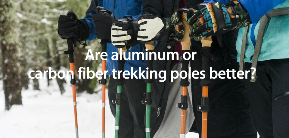 Are aluminum or carbon fiber trekking poles better?
